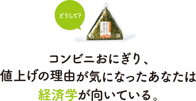 コンビニおにぎり、値上げの理由が気になったあなたは経済学が向いている。